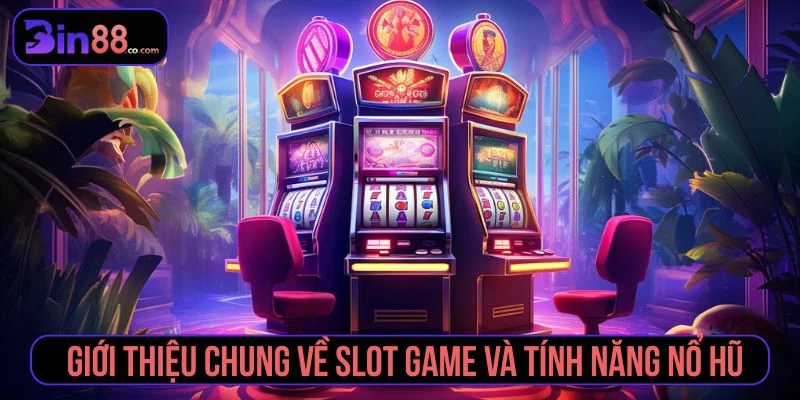 Khái quát về slot game và cơ chế nổ hũ
