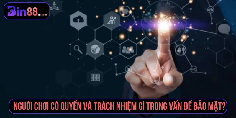 Chính Sách Bảo Mật BIN88 - Quy Định Dữ Liệu & Tài Khoản Quyền và trách nhiệm của người chơi trong bảo mật tài khoản